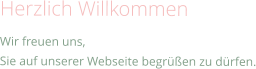 Herzlich Willkommen Wir freuen uns, Sie auf unserer Webseite begrüßen zu dürfen.